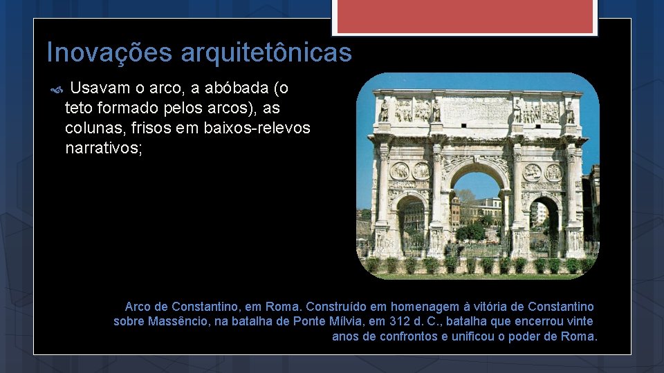 Inovações arquitetônicas Usavam o arco, a abóbada (o teto formado pelos arcos), as colunas,