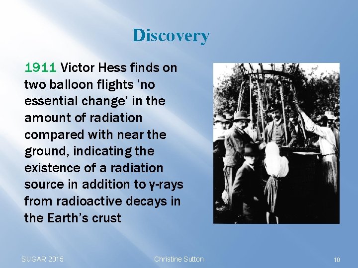 Discovery 1911 Victor Hess finds on two balloon flights ‘no essential change’ in the