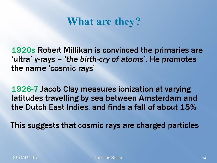 What are they? 1920 s Robert Millikan is convinced the primaries are ‘ultra’ γ-rays