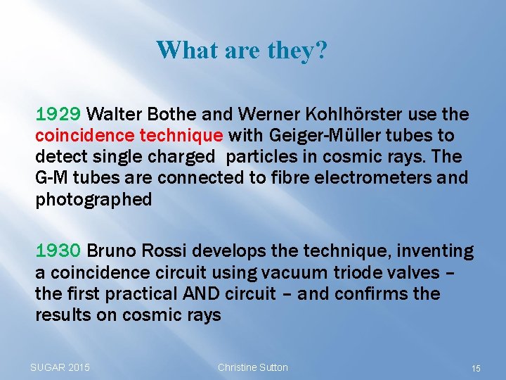 What are they? 1929 Walter Bothe and Werner Kohlhörster use the coincidence technique with