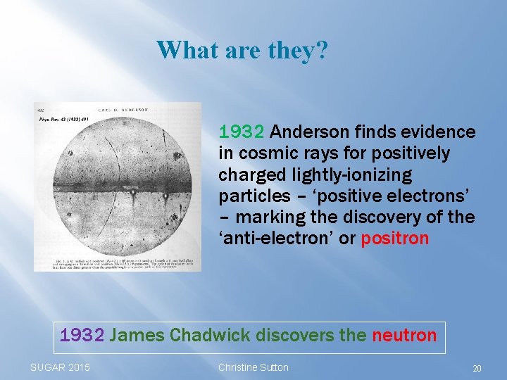 What are they? 1932 Anderson finds evidence in cosmic rays for positively charged lightly-ionizing