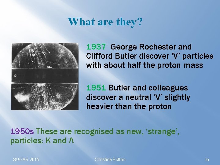 What are they? 1937 George Rochester and Clifford Butler discover ‘V’ particles with about