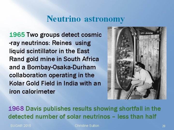 Neutrino astronomy 1965 Two groups detect cosmic -ray neutrinos: Reines using liquid scintillator in