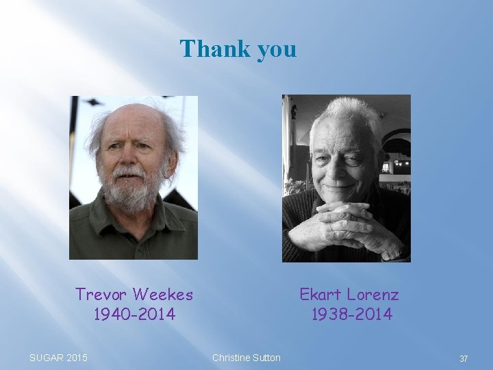 Thank you Trevor Weekes 1940 -2014 SUGAR 2015 Ekart Lorenz 1938 -2014 Christine Sutton