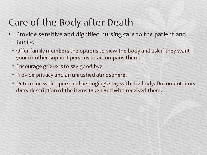 Care of the Body after Death • Provide sensitive and dignified nursing care to