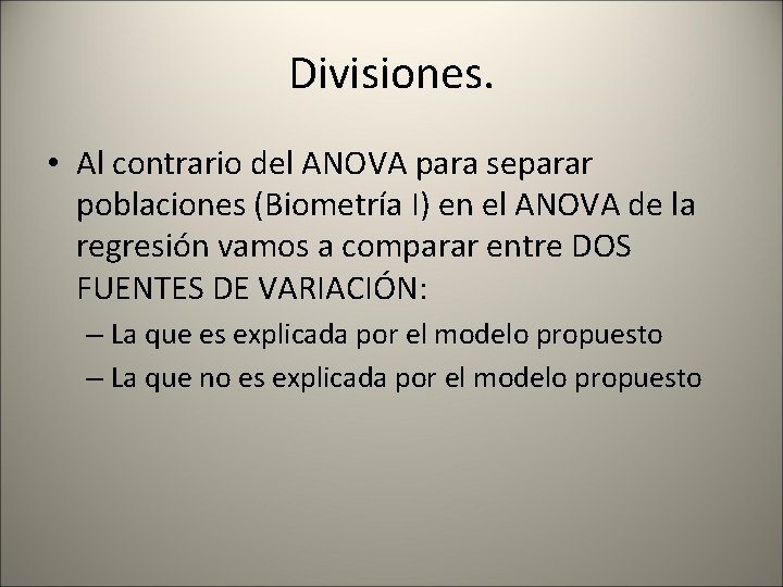 Divisiones. • Al contrario del ANOVA para separar poblaciones (Biometría I) en el ANOVA