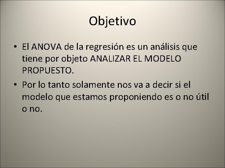 Objetivo • El ANOVA de la regresión es un análisis que tiene por objeto