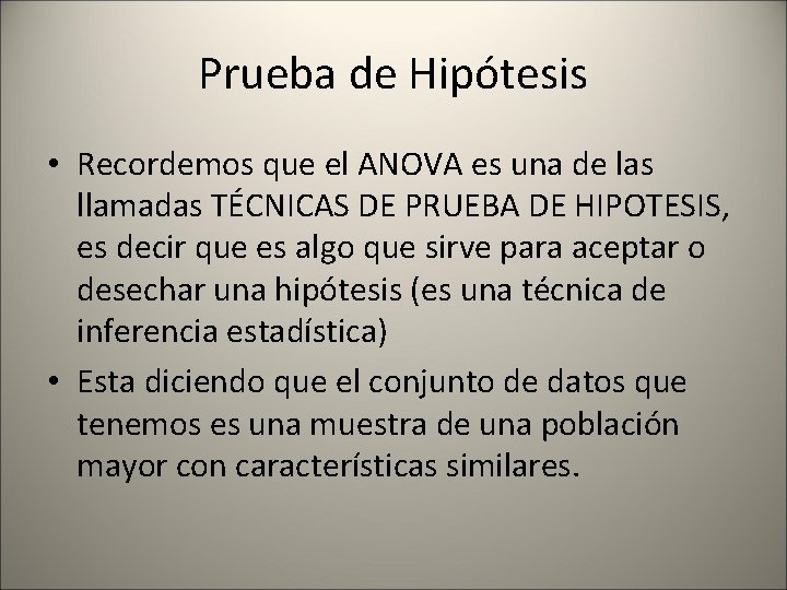 Prueba de Hipótesis • Recordemos que el ANOVA es una de las llamadas TÉCNICAS