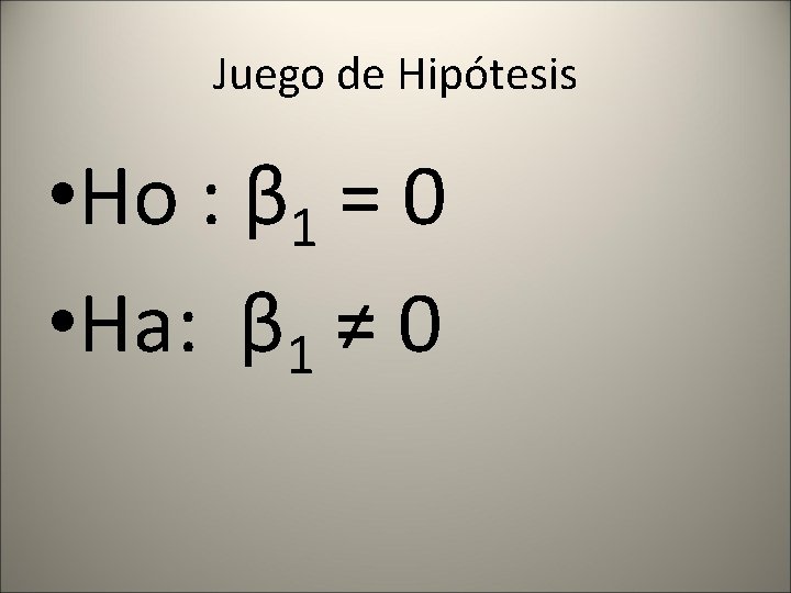 Juego de Hipótesis • Ho : β 1 = 0 • Ha: β 1