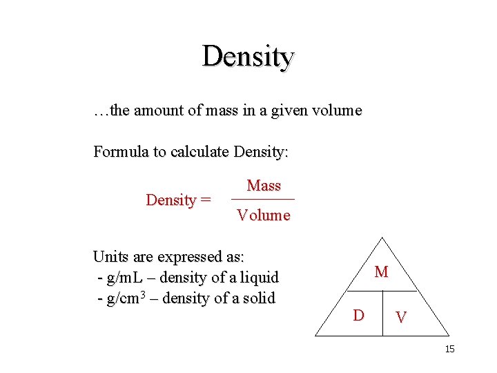 Density …the amount of mass in a given volume Formula to calculate Density: Density