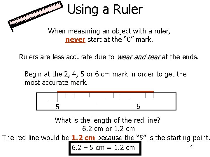 Using a Ruler When measuring an object with a ruler, never start at the