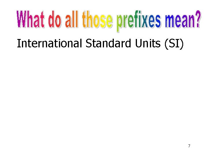 International Standard Units (SI) 7 