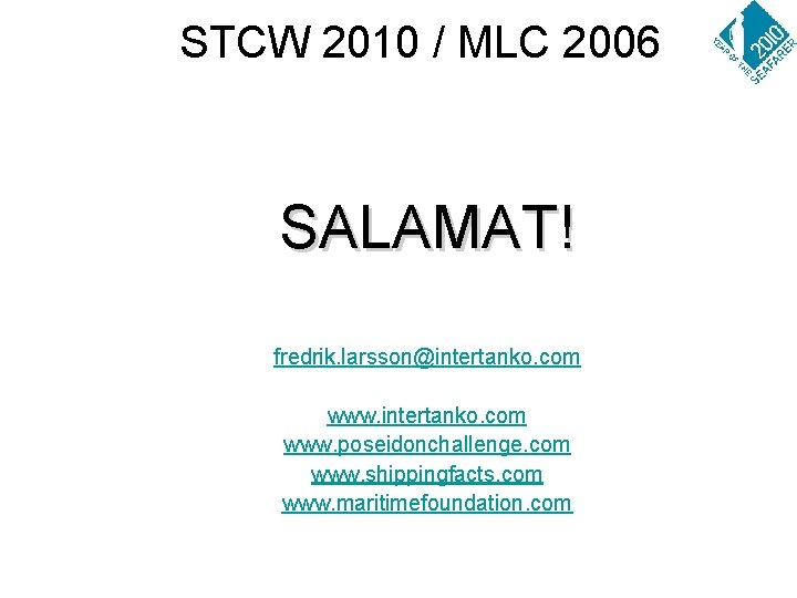 STCW 2010 / MLC 2006 SALAMAT! fredrik. larsson@intertanko. com www. poseidonchallenge. com www. shippingfacts.