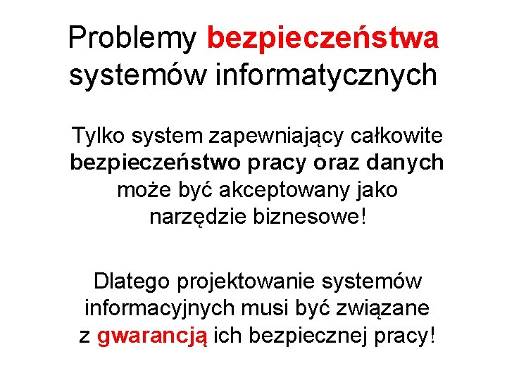 Problemy bezpieczeństwa systemów informatycznych Tylko system zapewniający całkowite bezpieczeństwo pracy oraz danych może być