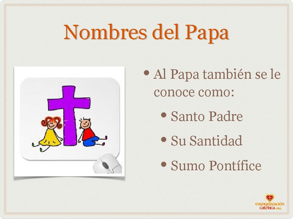 Nombres del Papa • Al Papa también se le conoce como: • Santo Padre