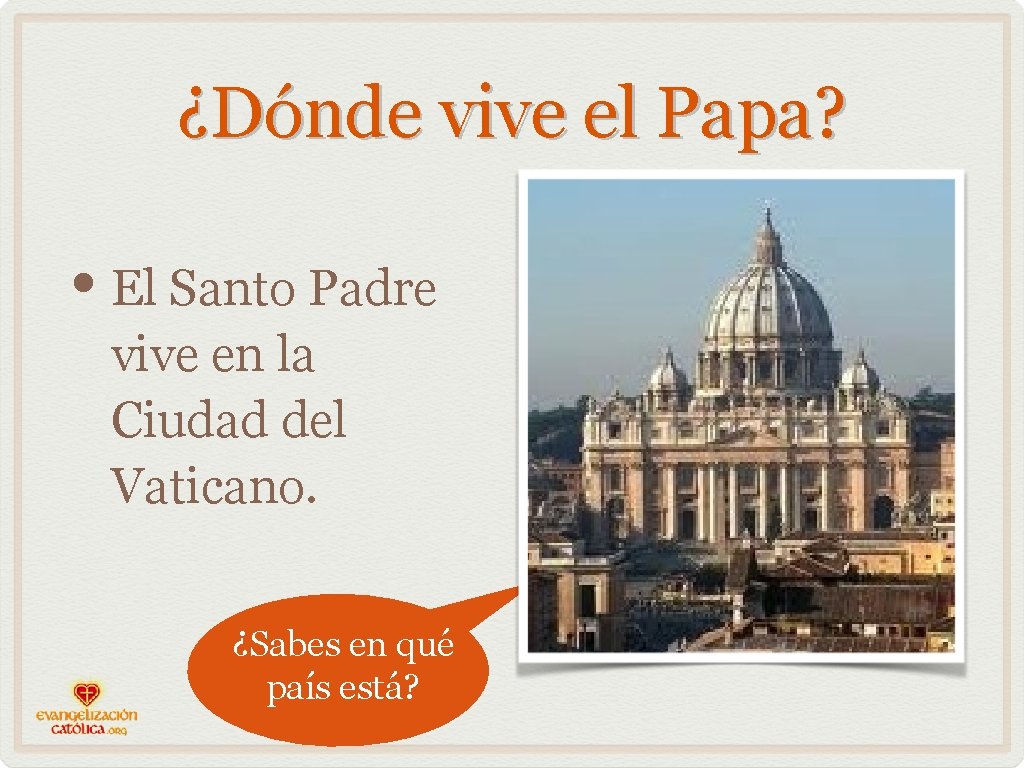 ¿Dónde vive el Papa? • El Santo Padre vive en la Ciudad del Vaticano.