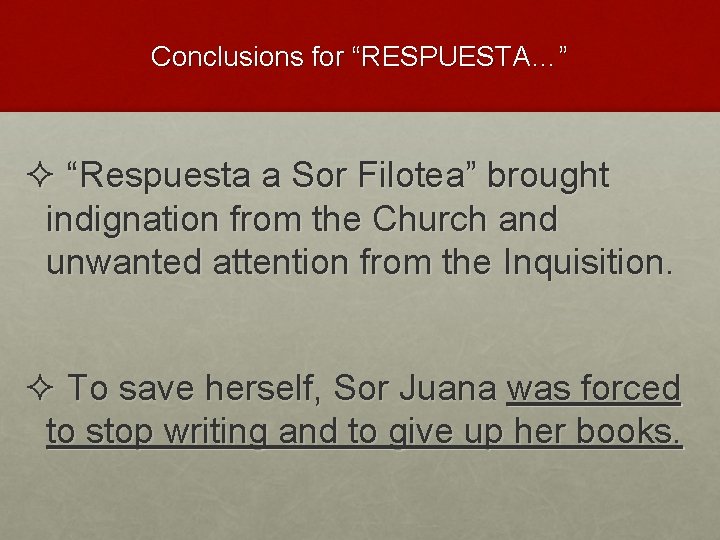 Conclusions for “RESPUESTA…” ² “Respuesta a Sor Filotea” brought indignation from the Church and