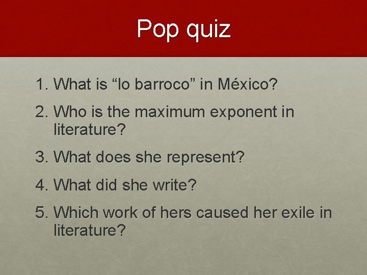 Pop quiz 1. What is “lo barroco” in México? 2. Who is the maximum