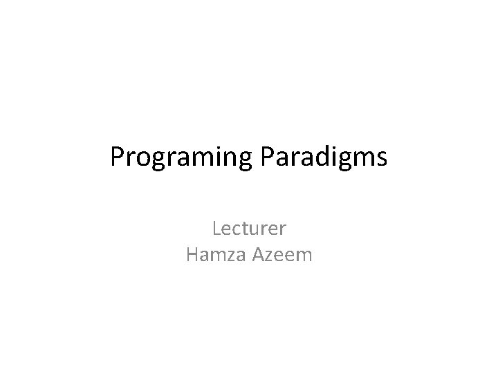 Programing Paradigms Lecturer Hamza Azeem 