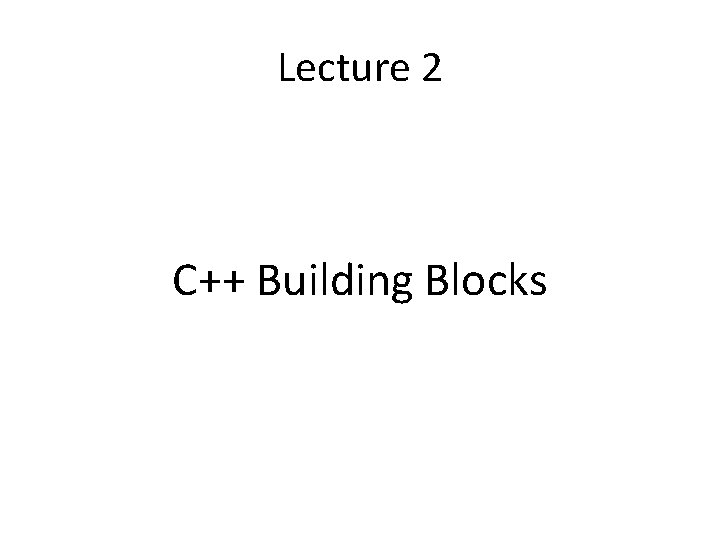 Lecture 2 C++ Building Blocks 