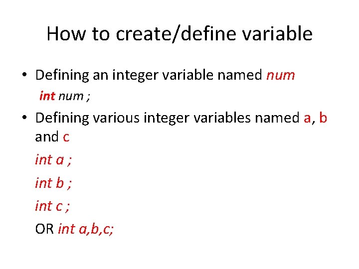 How to create/define variable • Defining an integer variable named num int num ;