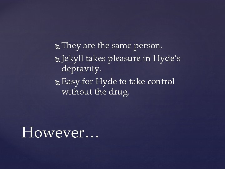 They are the same person. Jekyll takes pleasure in Hyde’s depravity. Easy for Hyde