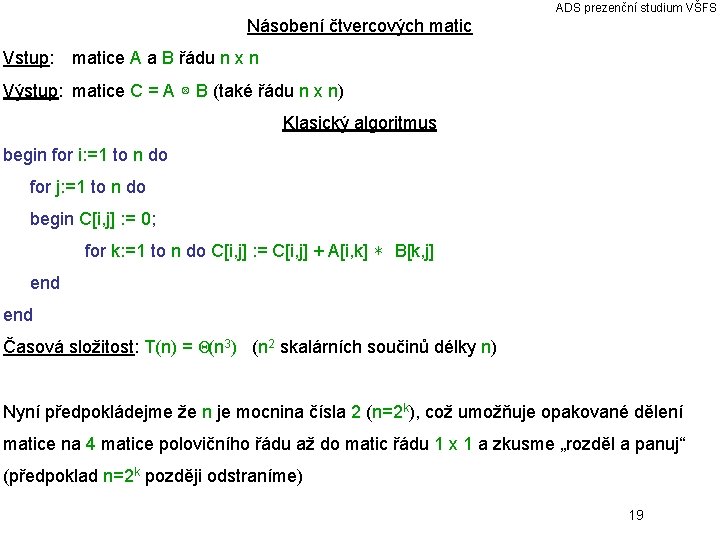 ADS prezenční studium VŠFS Násobení čtvercových matic Vstup: matice A a B řádu n