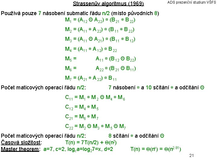 Strassenův algoritmus (1969) ADS prezenční studium VŠFS Používá pouze 7 násobení submatic řádu n/2