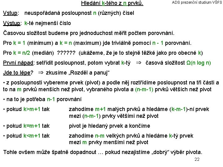 Hledání k-tého z n prvků. ADS prezenční studium VŠFS Vstup: neuspořádaná posloupnost n (různých)