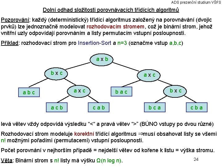 ADS prezenční studium VŠFS Dolní odhad složitosti porovnávacích třídících algoritmů Pozorování: každý (deterministický) třídící