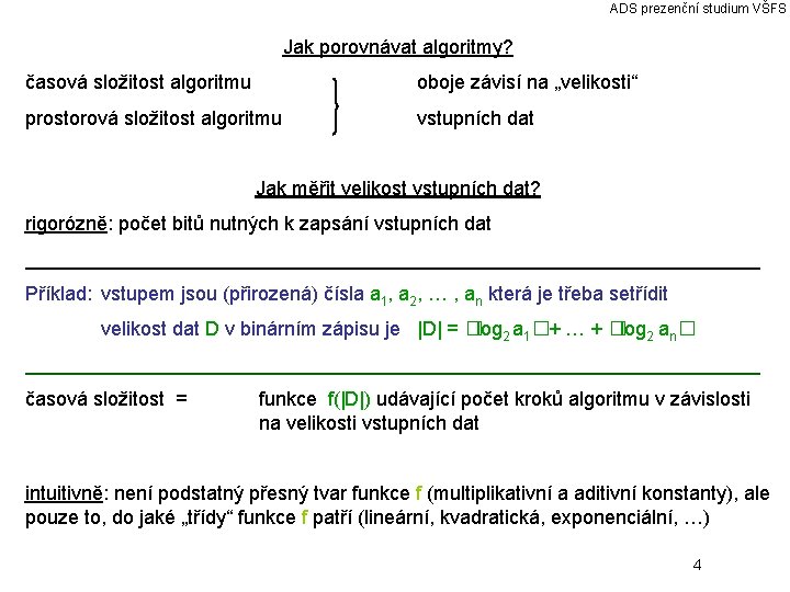 ADS prezenční studium VŠFS Jak porovnávat algoritmy? časová složitost algoritmu oboje závisí na „velikosti“