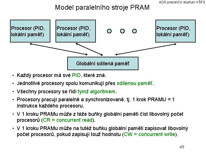 Model paralelního stroje PRAM Procesor (PID, lokální paměť) ADS prezenční studium VŠFS Procesor (PID,