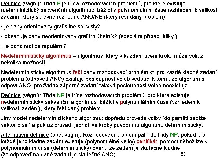 Definice (vágní): Třída P je třída rozhodovacích problémů, pro které existuje (deterministický sekvenční) algoritmus