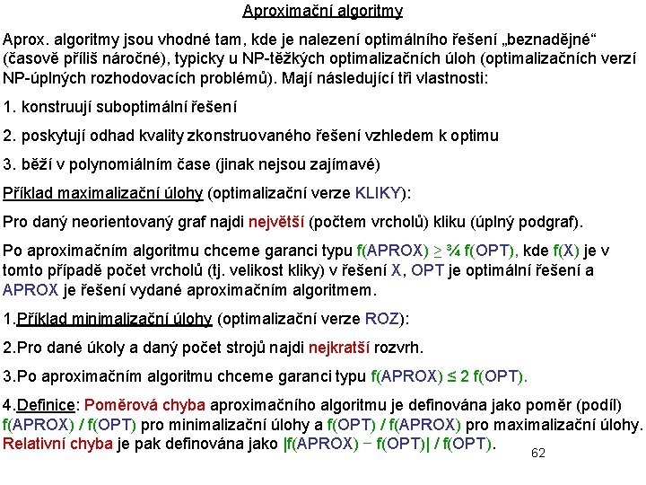 Aproximační algoritmy Aprox. algoritmy jsou vhodné tam, kde je nalezení optimálního řešení „beznadějné“ (časově