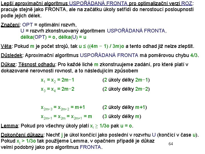 Lepší aproximační algoritmus USPOŘÁDANÁ FRONTA pro optimalizační verzi ROZ: pracuje stejně jako FRONTA, ale