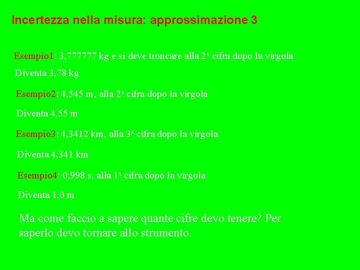 Incertezza nella misura: approssimazione 3 Esempio 1: 3, 777777 kg e si deve troncare