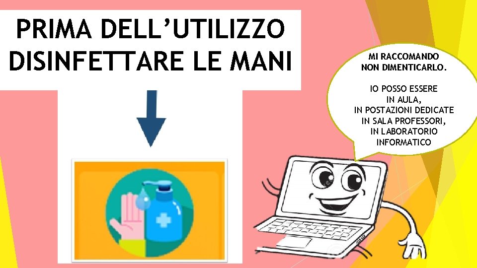 PRIMA DELL’UTILIZZO DISINFETTARE LE MANI MI RACCOMANDO NON DIMENTICARLO. IO POSSO ESSERE IN AULA,