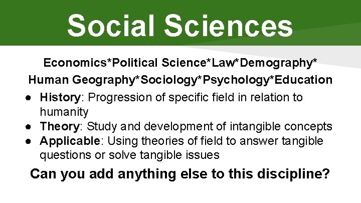 Social Sciences Economics*Political Science*Law*Demography* Human Geography*Sociology*Psychology*Education ● History: Progression of specific field in relation