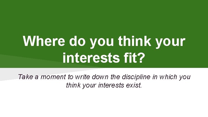 Where do you think your interests fit? Take a moment to write down the