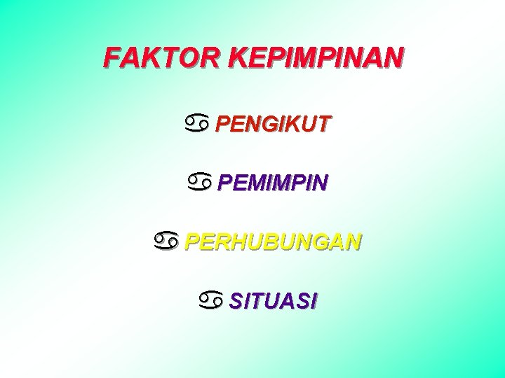 FAKTOR KEPIMPINAN a PENGIKUT a PEMIMPIN a PERHUBUNGAN a SITUASI 