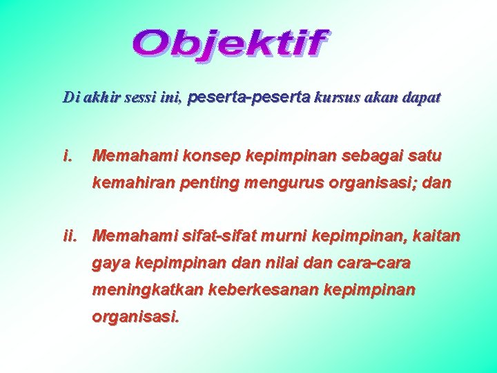 Di akhir sessi ini, peserta-peserta kursus akan dapat i. Memahami konsep kepimpinan sebagai satu