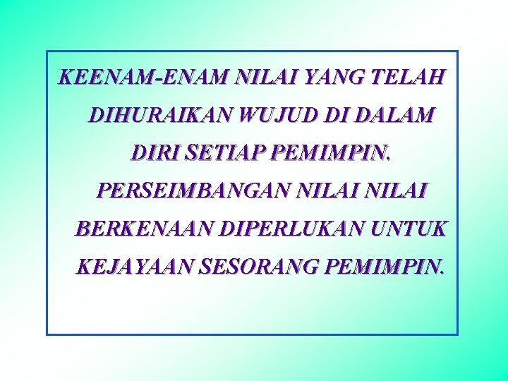 KEENAM-ENAM NILAI YANG TELAH DIHURAIKAN WUJUD DI DALAM DIRI SETIAP PEMIMPIN. PERSEIMBANGAN NILAI BERKENAAN