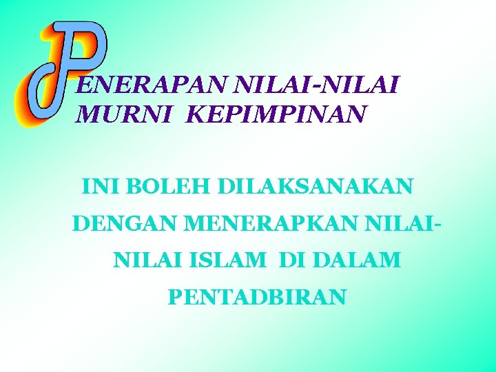 ENERAPAN NILAI-NILAI MURNI KEPIMPINAN INI BOLEH DILAKSANAKAN DENGAN MENERAPKAN NILAI ISLAM DI DALAM PENTADBIRAN