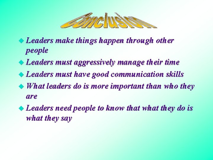 u Leaders make things happen through other people u Leaders must aggressively manage their