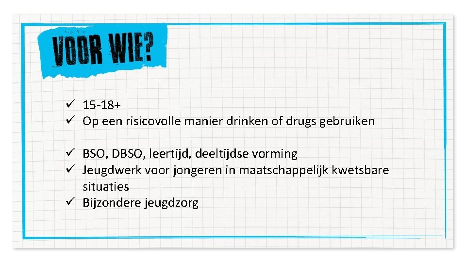 ü 15 -18+ ü Op een risicovolle manier drinken of drugs gebruiken ü BSO,