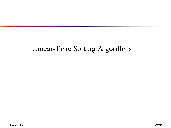 Linear-Time Sorting Algorithms David Luebke 1 1/7/2022 