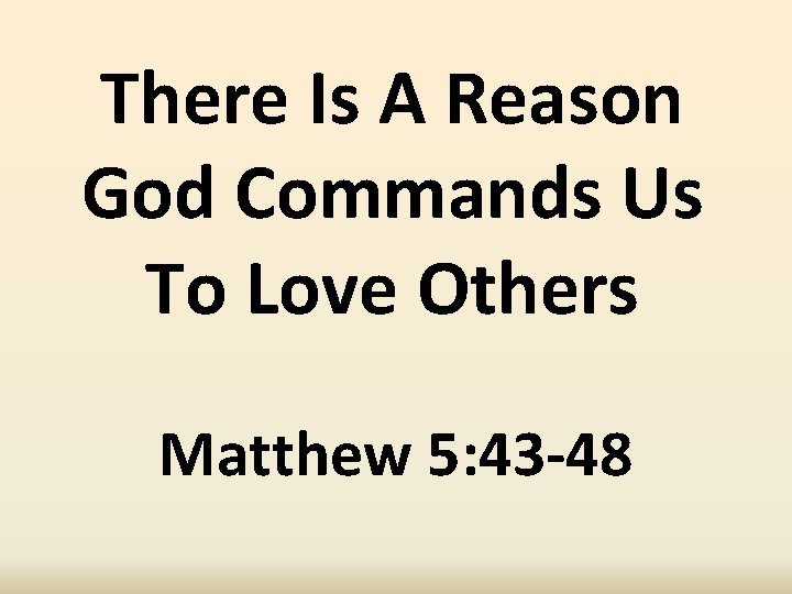 There Is A Reason God Commands Us To Love Others Matthew 5: 43 -48