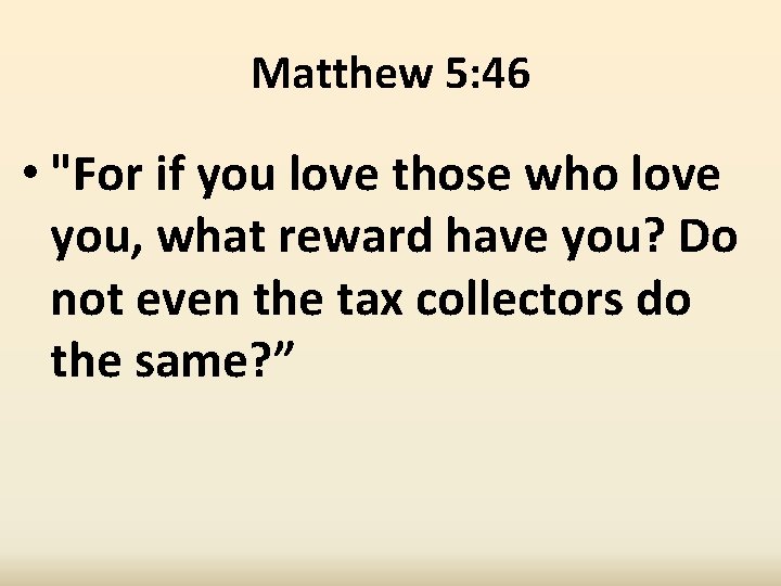 Matthew 5: 46 • "For if you love those who love you, what reward