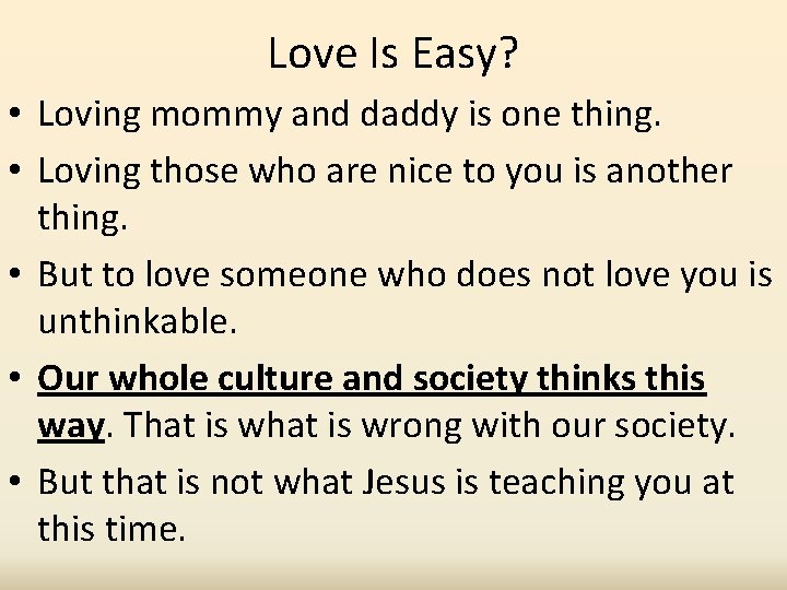 Love Is Easy? • Loving mommy and daddy is one thing. • Loving those