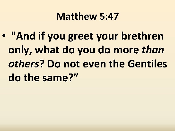 Matthew 5: 47 • "And if you greet your brethren only, what do you